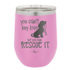 You Can't Buy Love but You Can Rescue It - Laser Engraved Stainless Steel Drinkware - 1012 -