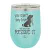 You Can't Buy Love but You Can Rescue It - Laser Engraved Stainless Steel Drinkware - 1012 -