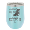 You Can't Buy Love but You Can Rescue It - Laser Engraved Stainless Steel Drinkware - 1012 -