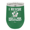 I Rescue what is Your Superpower - Laser Engraved Stainless Steel Drinkware - 1014 -