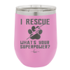 I Rescue what is Your Superpower - Laser Engraved Stainless Steel Drinkware - 1014 -