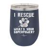 I Rescue what is Your Superpower - Laser Engraved Stainless Steel Drinkware - 1014 -