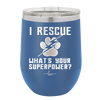 I Rescue what is Your Superpower - Laser Engraved Stainless Steel Drinkware - 1014 -