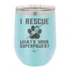 I Rescue what is Your Superpower - Laser Engraved Stainless Steel Drinkware - 1014 -