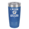 I Rescue what is Your Superpower - Laser Engraved Stainless Steel Drinkware - 1014 -