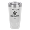 I Rescue what is Your Superpower - Laser Engraved Stainless Steel Drinkware - 1014 -