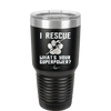 I Rescue what is Your Superpower - Laser Engraved Stainless Steel Drinkware - 1014 -