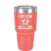 I Rescue what is Your Superpower - Laser Engraved Stainless Steel Drinkware - 1014 -