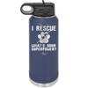 I Rescue what is Your Superpower - Laser Engraved Stainless Steel Drinkware - 1014 -