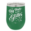 Dog Hair is My Glitter - Laser Engraved Stainless Steel Drinkware - 1015 -