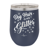 Dog Hair is My Glitter - Laser Engraved Stainless Steel Drinkware - 1015 -