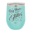 Dog Hair is My Glitter - Laser Engraved Stainless Steel Drinkware - 1015 -