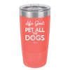 Life Goal: Pet All the Dogs - Laser Engraved Stainless Steel Drinkware - 1016 -