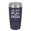 Life Goal: Pet All the Dogs - Laser Engraved Stainless Steel Drinkware - 1016 -