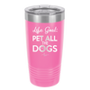 Life Goal: Pet All the Dogs - Laser Engraved Stainless Steel Drinkware - 1016 -