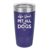 Life Goal: Pet All the Dogs - Laser Engraved Stainless Steel Drinkware - 1016 -