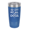 Life Goal: Pet All the Dogs - Laser Engraved Stainless Steel Drinkware - 1016 -