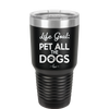 Life Goal: Pet All the Dogs - Laser Engraved Stainless Steel Drinkware - 1016 -