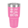 Life Goal: Pet All the Dogs - Laser Engraved Stainless Steel Drinkware - 1016 -