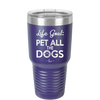 Life Goal: Pet All the Dogs - Laser Engraved Stainless Steel Drinkware - 1016 -