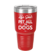 Life Goal: Pet All the Dogs - Laser Engraved Stainless Steel Drinkware - 1016 -