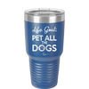 Life Goal: Pet All the Dogs - Laser Engraved Stainless Steel Drinkware - 1016 -