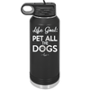 Life Goal: Pet All the Dogs - Laser Engraved Stainless Steel Drinkware - 1016 -