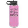 Life Goal: Pet All the Dogs - Laser Engraved Stainless Steel Drinkware - 1016 -