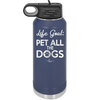 Life Goal: Pet All the Dogs - Laser Engraved Stainless Steel Drinkware - 1016 -