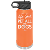 Life Goal: Pet All the Dogs - Laser Engraved Stainless Steel Drinkware - 1016 -