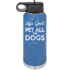 Life Goal: Pet All the Dogs - Laser Engraved Stainless Steel Drinkware - 1016 -