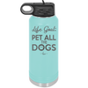 Life Goal: Pet All the Dogs - Laser Engraved Stainless Steel Drinkware - 1016 -