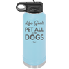 Life Goal: Pet All the Dogs - Laser Engraved Stainless Steel Drinkware - 1016 -