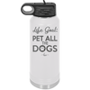Life Goal: Pet All the Dogs - Laser Engraved Stainless Steel Drinkware - 1016 -