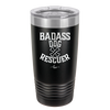 Badass Dog Rescuer - Laser Engraved Stainless Steel Drinkware - 1020 -
