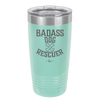 Badass Dog Rescuer - Laser Engraved Stainless Steel Drinkware - 1020 -