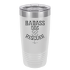 Badass Dog Rescuer - Laser Engraved Stainless Steel Drinkware - 1020 -