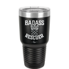 Badass Dog Rescuer - Laser Engraved Stainless Steel Drinkware - 1020 -