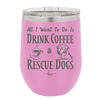 All I Want to Do is Drink Coffee and Rescue Dogs - Laser Engraved Stainless Steel Drinkware - 1022 -