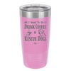 All I Want to Do is Drink Coffee and Rescue Dogs - Laser Engraved Stainless Steel Drinkware - 1022 -