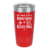 All I Want to Do is Drink Coffee and Rescue Dogs - Laser Engraved Stainless Steel Drinkware - 1022 -