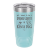 All I Want to Do is Drink Coffee and Rescue Dogs - Laser Engraved Stainless Steel Drinkware - 1022 -