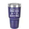 All I Want to Do is Drink Coffee and Rescue Dogs - Laser Engraved Stainless Steel Drinkware - 1022 -