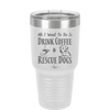 All I Want to Do is Drink Coffee and Rescue Dogs - Laser Engraved Stainless Steel Drinkware - 1022 -
