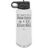 All I Want to Do is Drink Coffee and Rescue Dogs - Laser Engraved Stainless Steel Drinkware - 1022 -