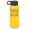 All I Want to Do is Drink Coffee and Rescue Dogs - Laser Engraved Stainless Steel Drinkware - 1022 -