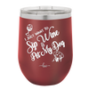 I Just Want to Sip Wine and Pet My Dog - Laser Engraved Stainless Steel Drinkware - 1023 -