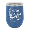 I Just Want to Sip Wine and Pet My Dog - Laser Engraved Stainless Steel Drinkware - 1023 -