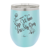 I Just Want to Sip Wine and Pet My Dog - Laser Engraved Stainless Steel Drinkware - 1023 -