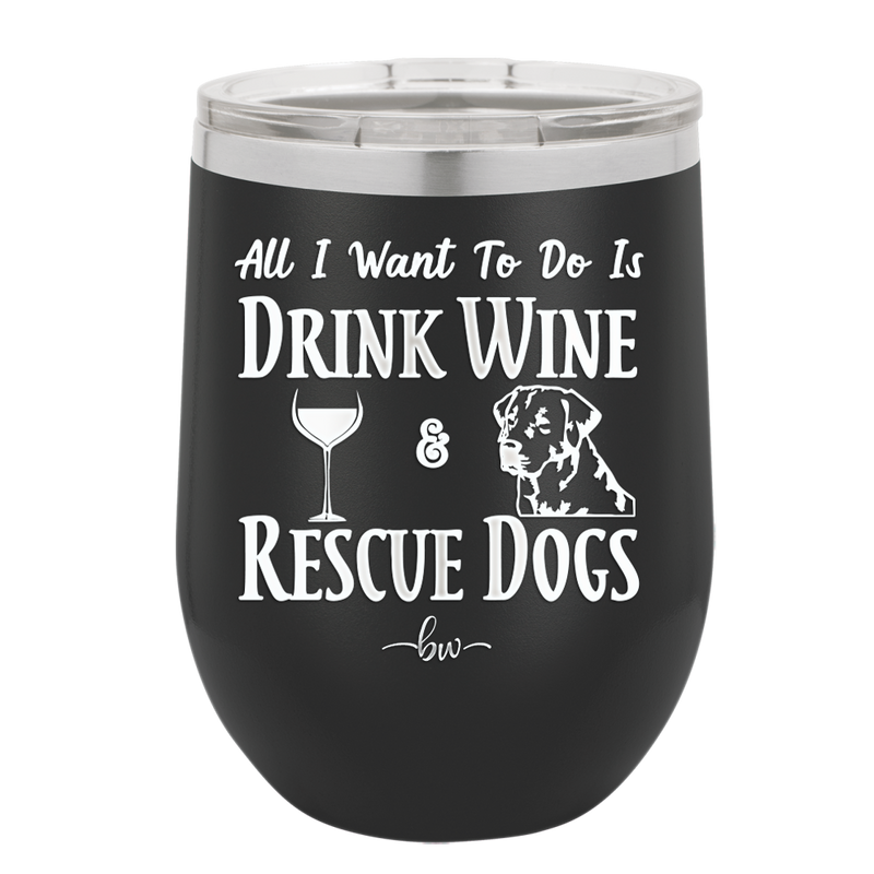 All I Want to Do is Drink Wine and Rescue Dogs - Laser Engraved Stainless Steel Drinkware - 1024 -